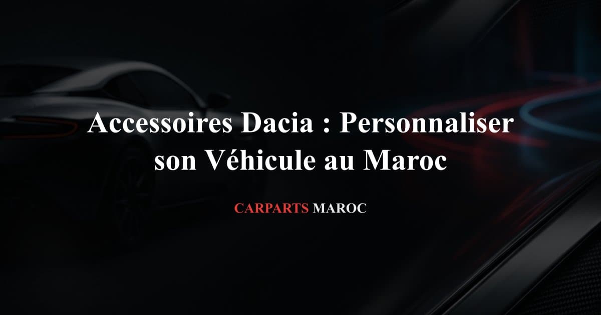 Accessoires Dacia : Personnaliser son Véhicule au Maroc