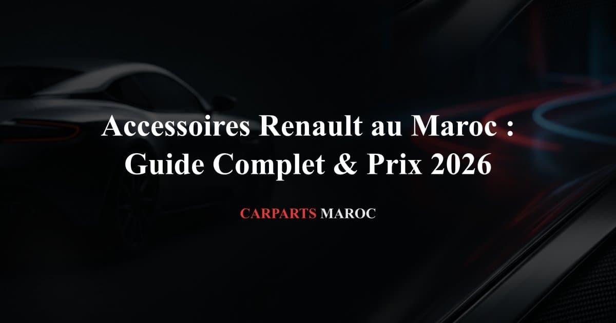 Accessoires Renault au Maroc : Guide Complet & Prix 2026