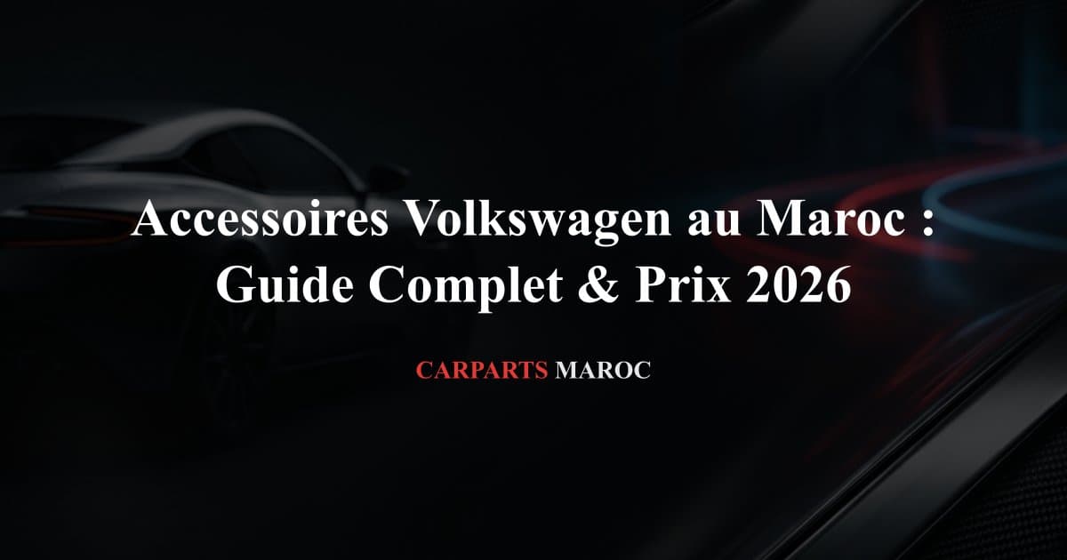 Accessoires Volkswagen au Maroc : Guide Complet & Prix 2026