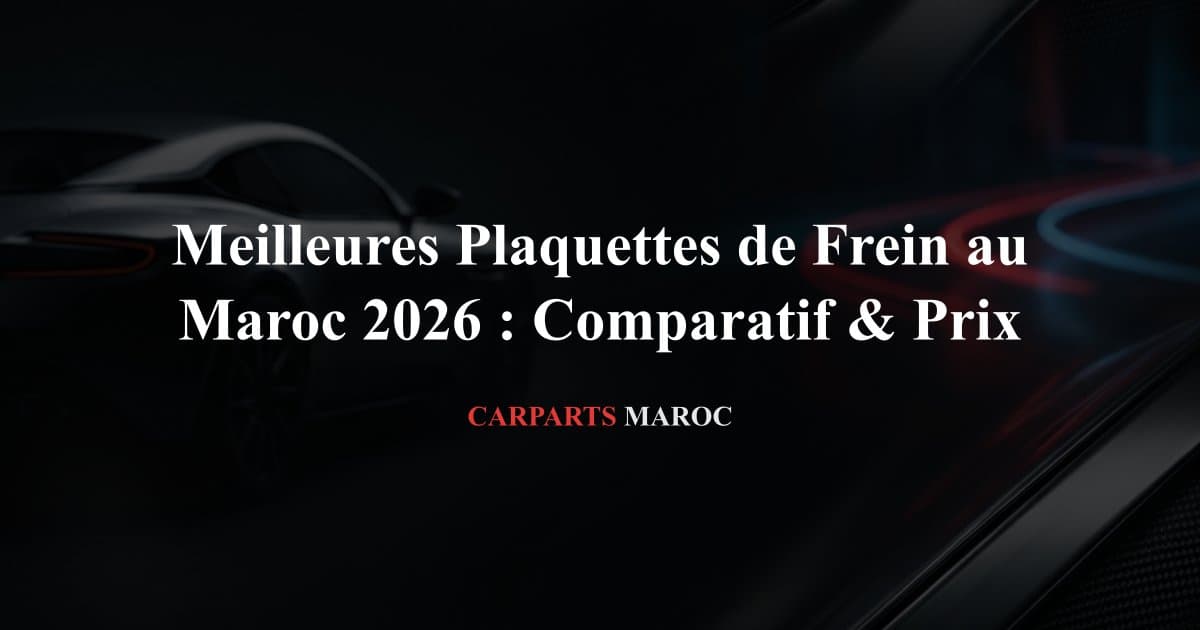 Meilleures Plaquettes de Frein au Maroc 2026 : Comparatif & Prix