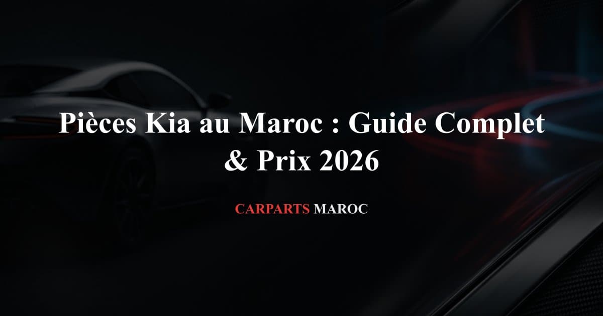 Pièces Kia au Maroc : Guide Complet & Prix 2026