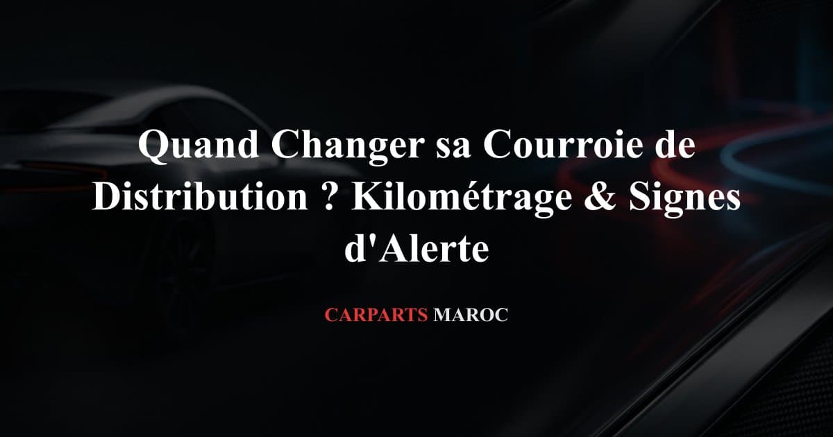 Quand Changer sa Courroie de Distribution ? Kilométrage & Signes d'Alerte