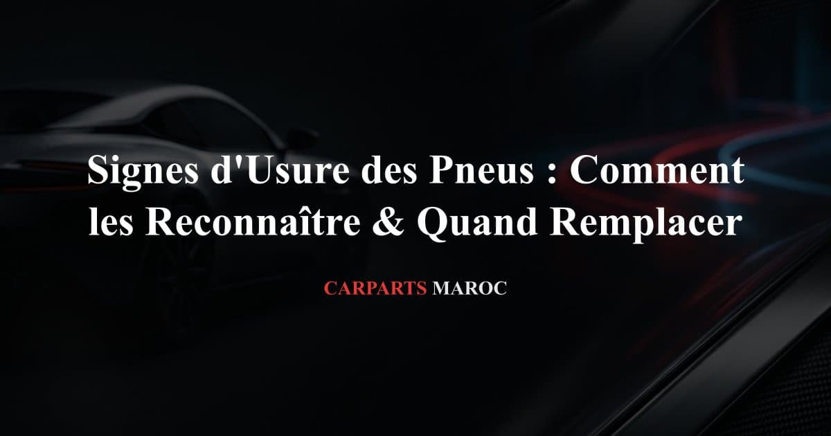 Signes d'Usure des Pneus : Comment les Reconnaître & Quand Remplacer